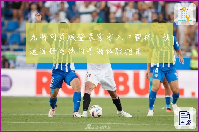 九游网页版登录官方入口解析：快速注册与热门手游体验指南