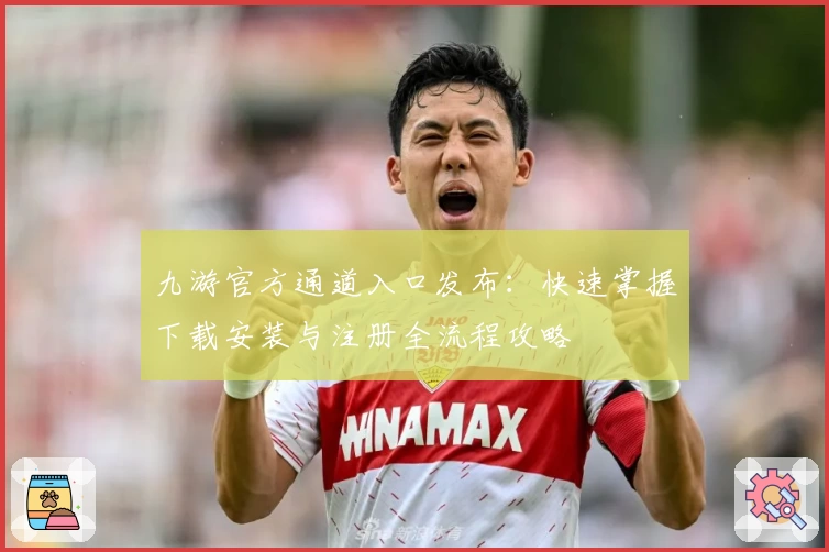 九游官方通道入口发布：快速掌握下载安装与注册全流程攻略