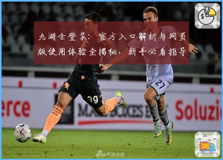 九游会登录：官方入口解析与网页版使用体验全揭秘，新手必看指导教程
